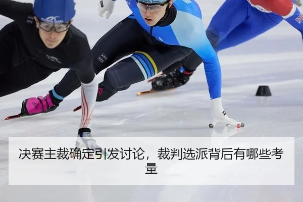 决赛主裁确定引发讨论，裁判选派背后有哪些考量